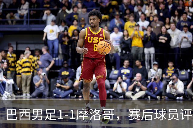 巴西男足1-1摩洛哥，赛后球员评分：4人满分，2人及格，两人拉胯