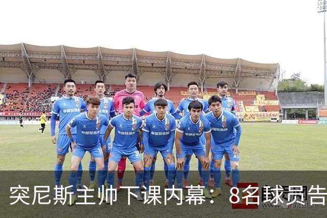 突尼斯主帅下课内幕：8名球员告知主帅要走一起走 结果未兑现承诺