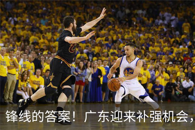 锋线的答案！广东迎来补强机会，CBA“新得分机器”被杜锋看中？